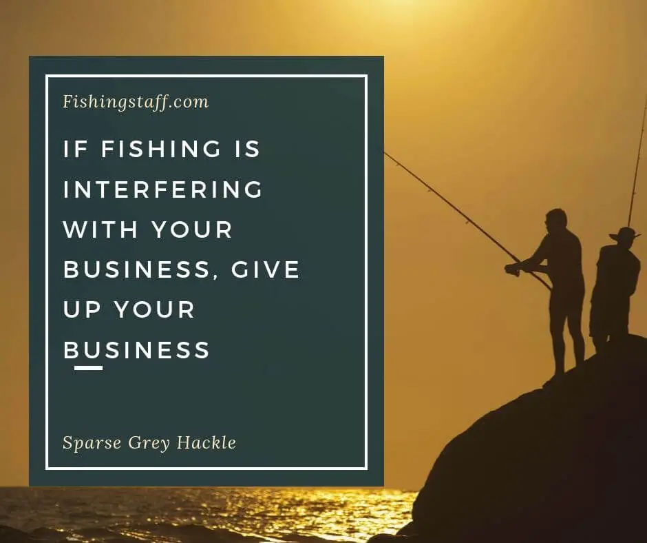 If fishing is interfering with your business, give up your business