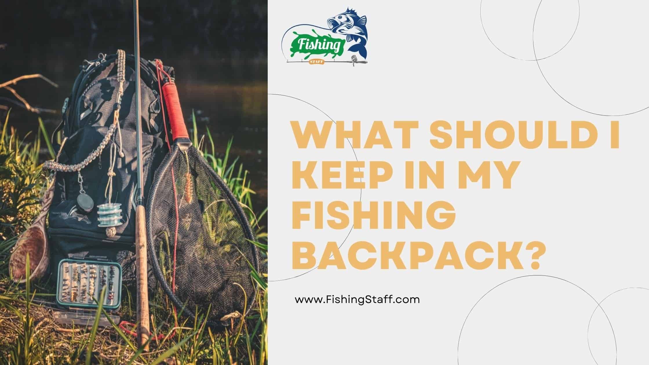 What should I keep in my fishing backpack