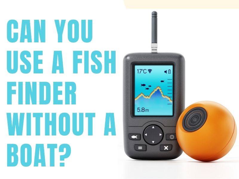 Can You Use A Fish Finder Without A Boat?